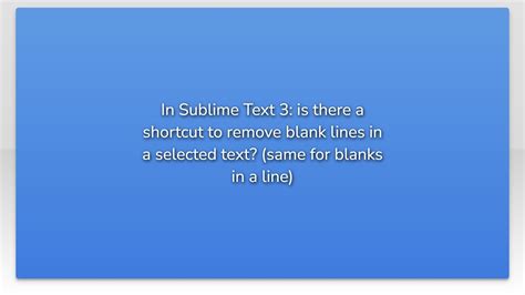 In Sublime Text 3: is there a shortcut to remove blank lines in a .